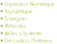 • Impression Numérique
• Signalétique
• Enseignes 
• Véhicules
• Aides à la vente
• Décoration d’intérieur